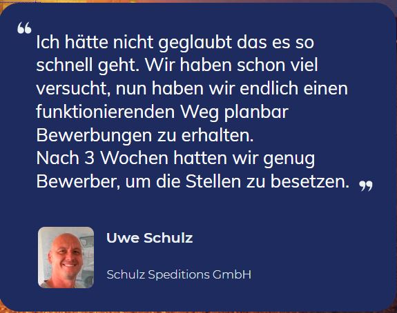 Testimonial Uwe Schulz, Schulz Speditions GmbH: Nach 3 Wochen hatten wir genug Bewerber, um die Stellen zu besetzen